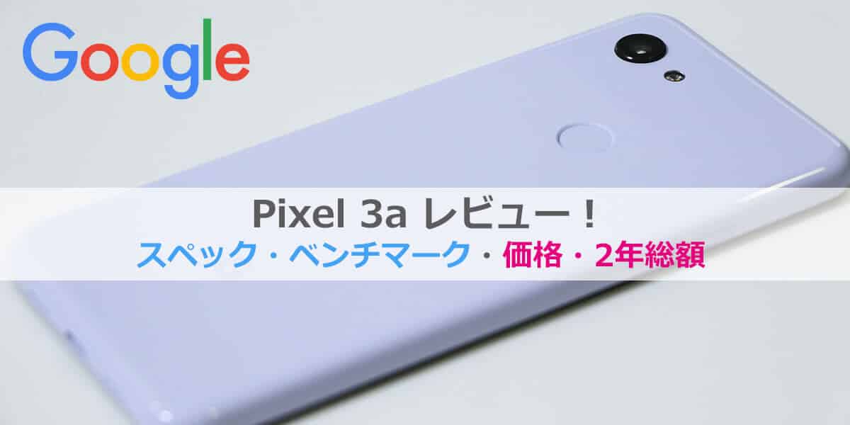 Pixel 3a / 3a XLレビュー│2年総額・価格比較・スペック・ベンチマーク